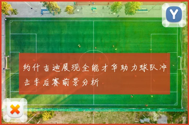约什吉迪展现全能才华助力球队冲击季后赛前景分析